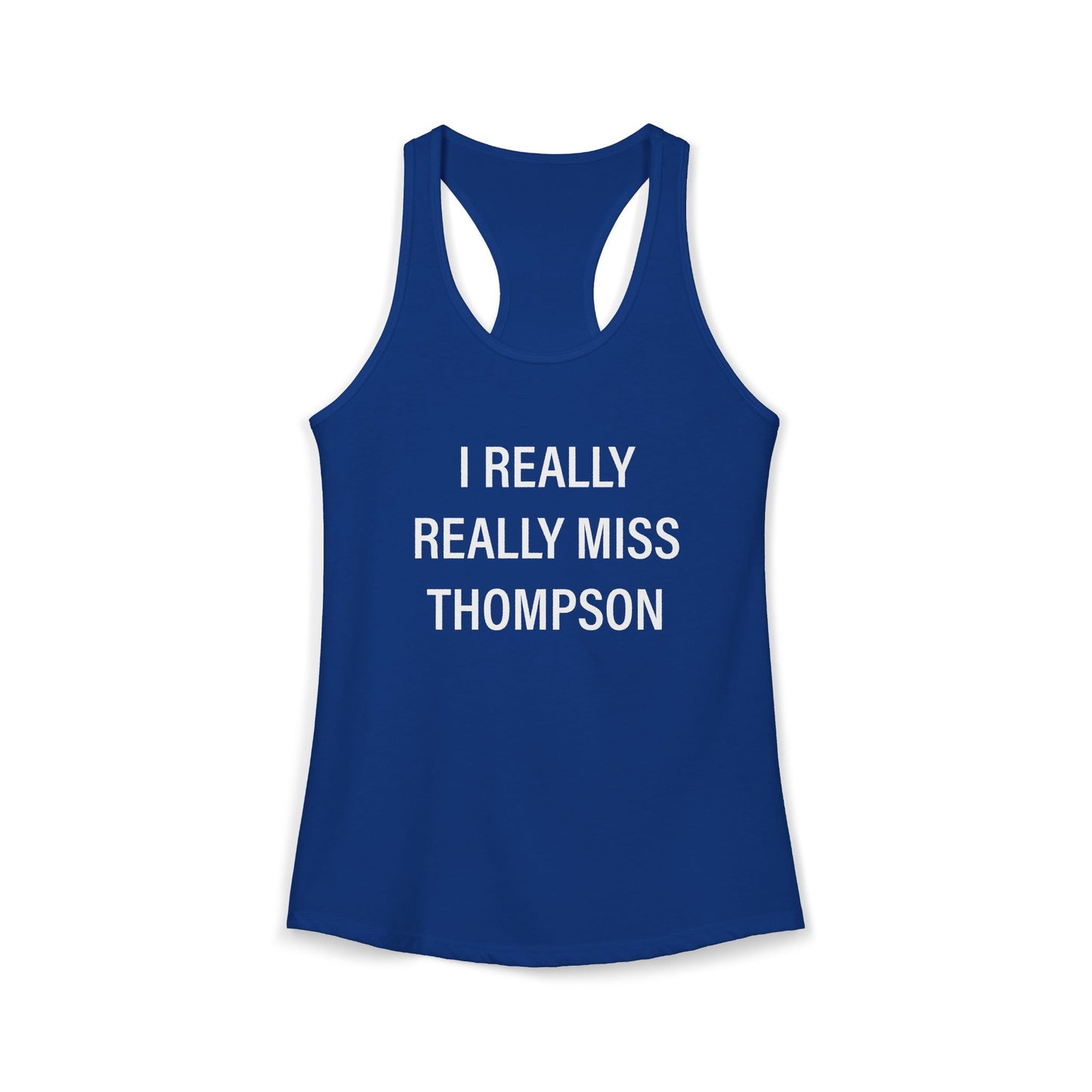 I Really Really Miss Thompson Women's Ideal Racerback Tank Top