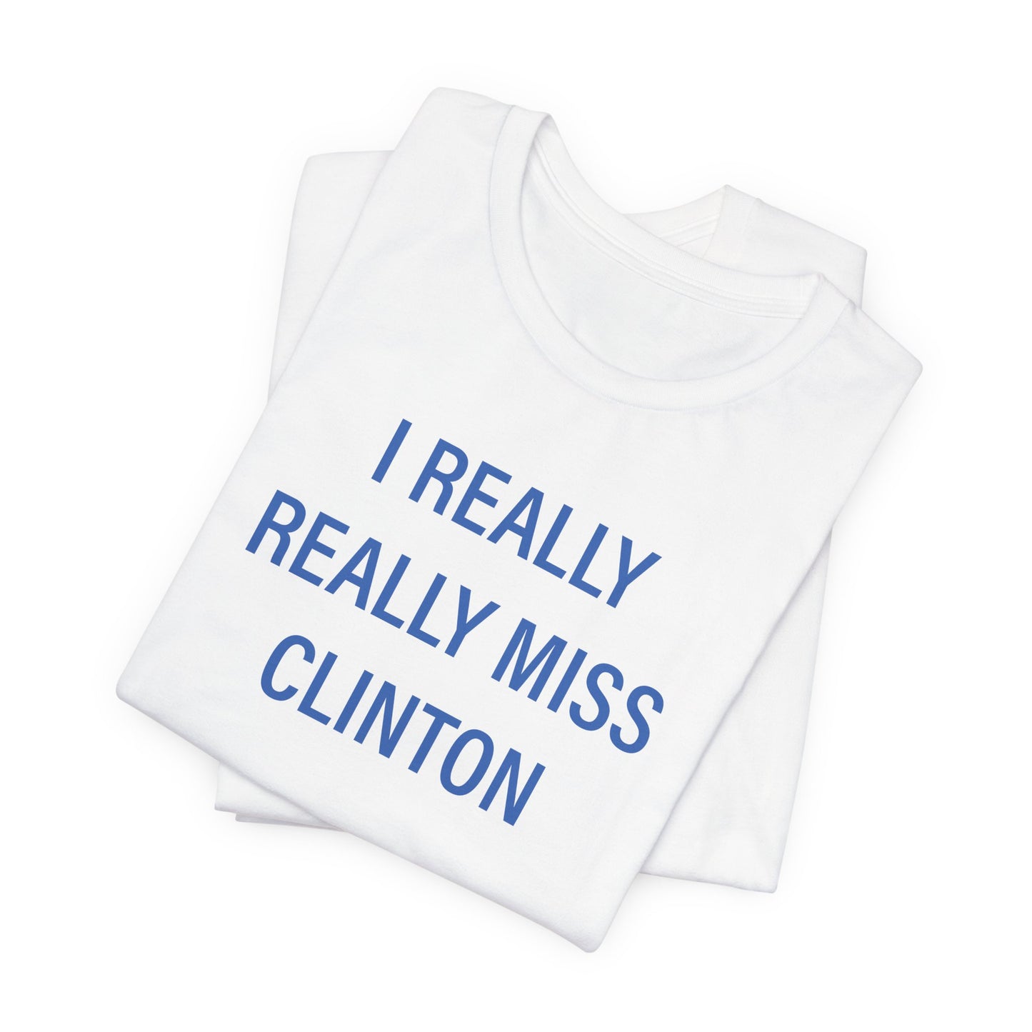 I Really Really Miss Clinton Unisex Jersey Short Sleeve Tee