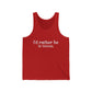 I'd rather be in Vernon. Unisex Jersey Tank