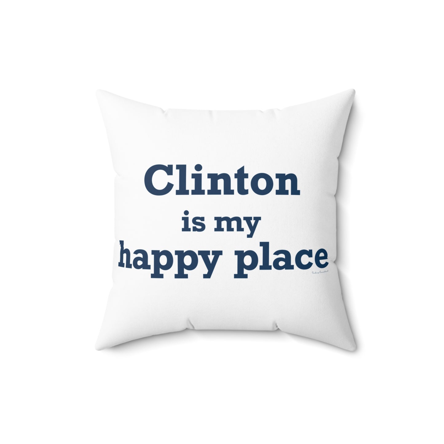Clinton is My Happy Place Spun Polyester Square Pillow