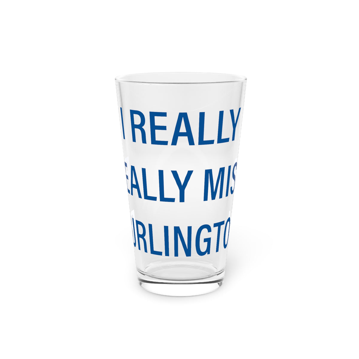 I Really Really Miss Burlington Pint Glass, 16oz
