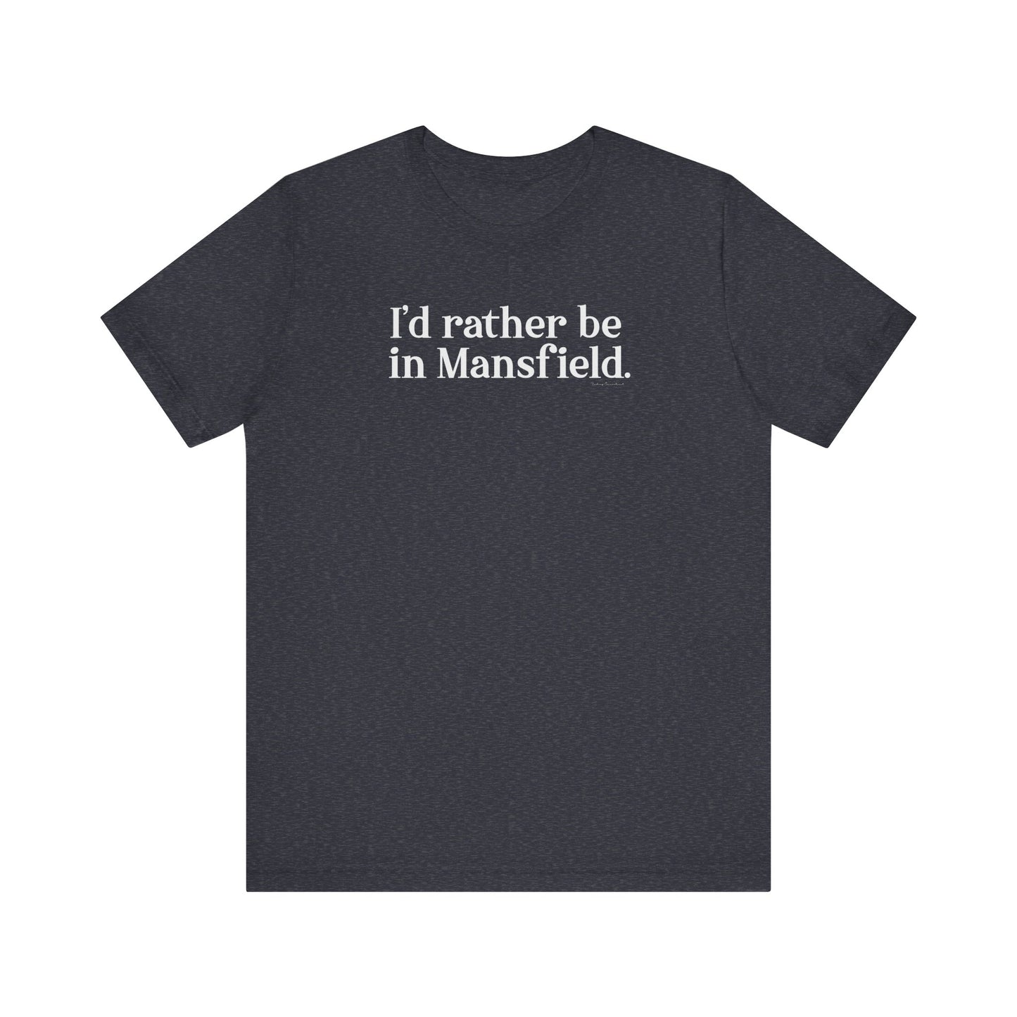 I'd rather be in Mansfield. Unisex Jersey Short Sleeve T-Shirt