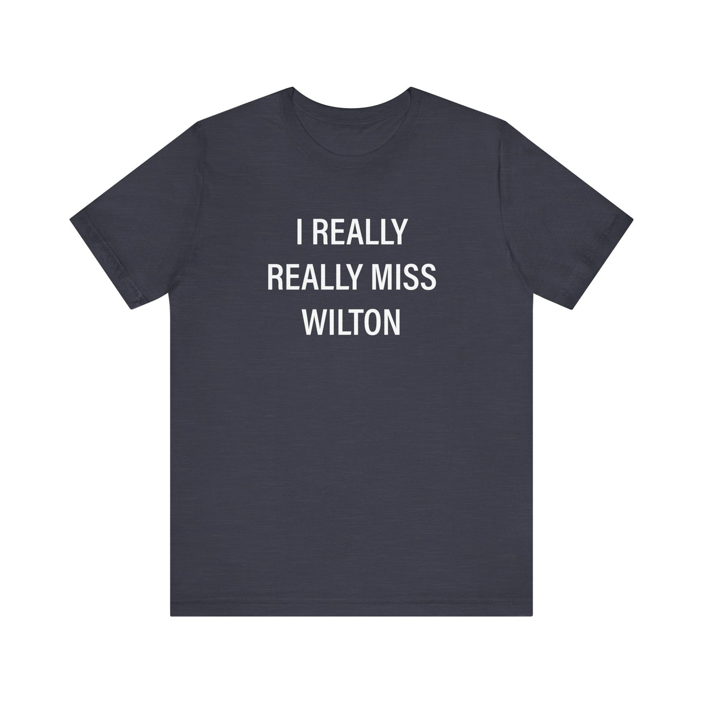 I Really Really Miss Wilton Unisex Jersey Short Sleeve T-Shirt