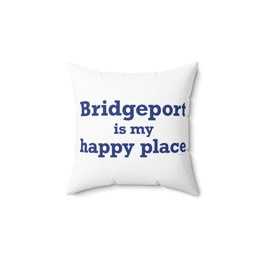 Bridgeport Is My Happy Place Spun Polyester Square Pillow