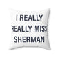 I Really Really Miss Sherman Spun Polyester Square Pillow