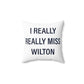 I Really Really Miss Wilton Spun Polyester Square Pillow