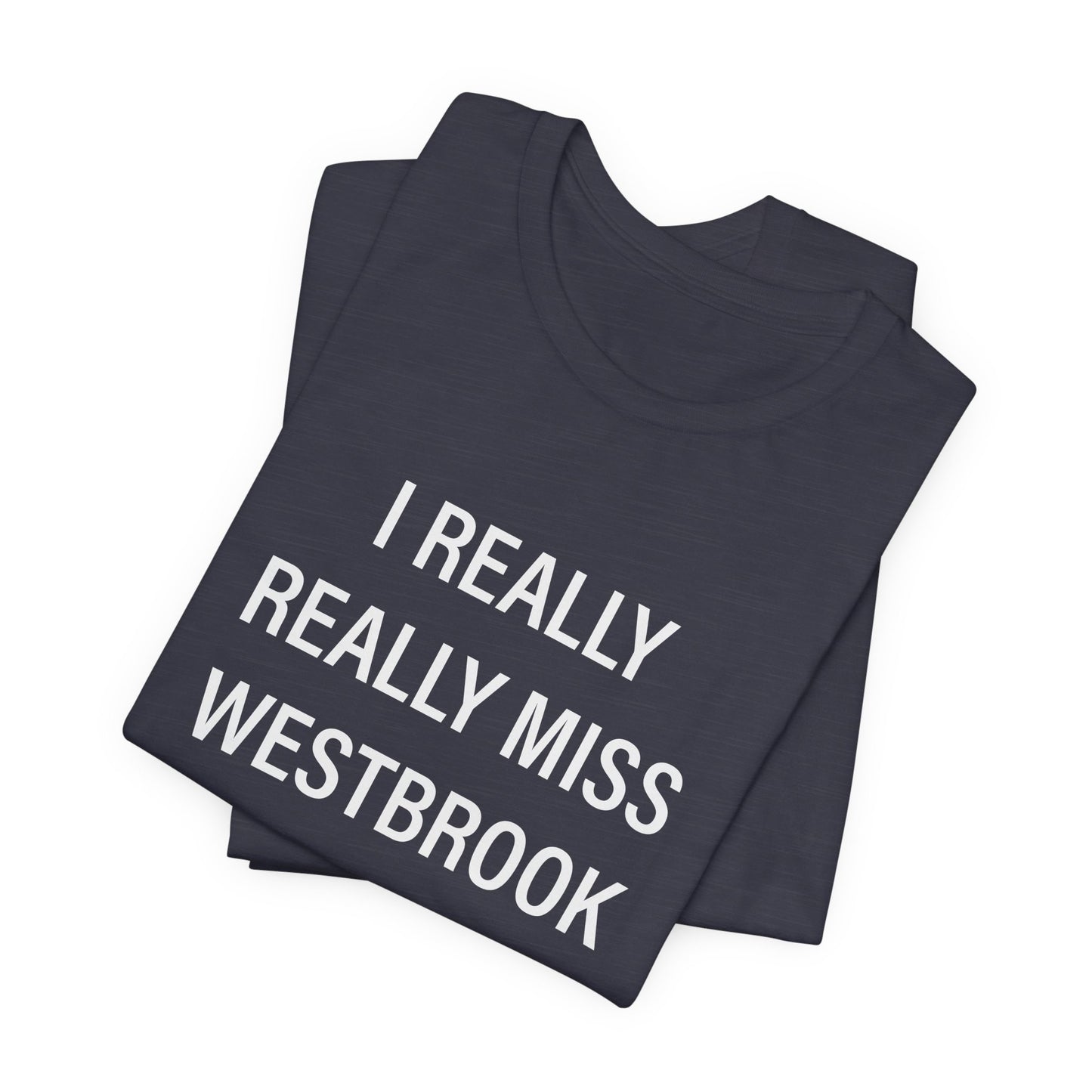 I Really Really Miss Westbrook Unisex Jersey Short Sleeve Tee