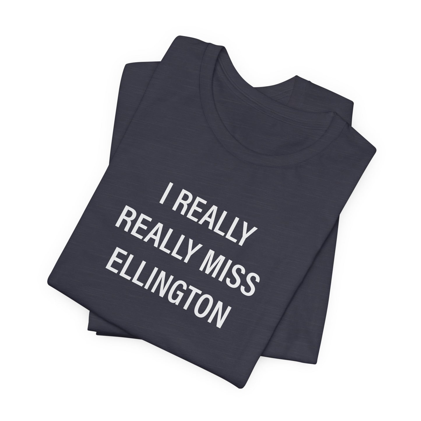I Really Really Miss Ellington Unisex Jersey Short Sleeve T-Shirt