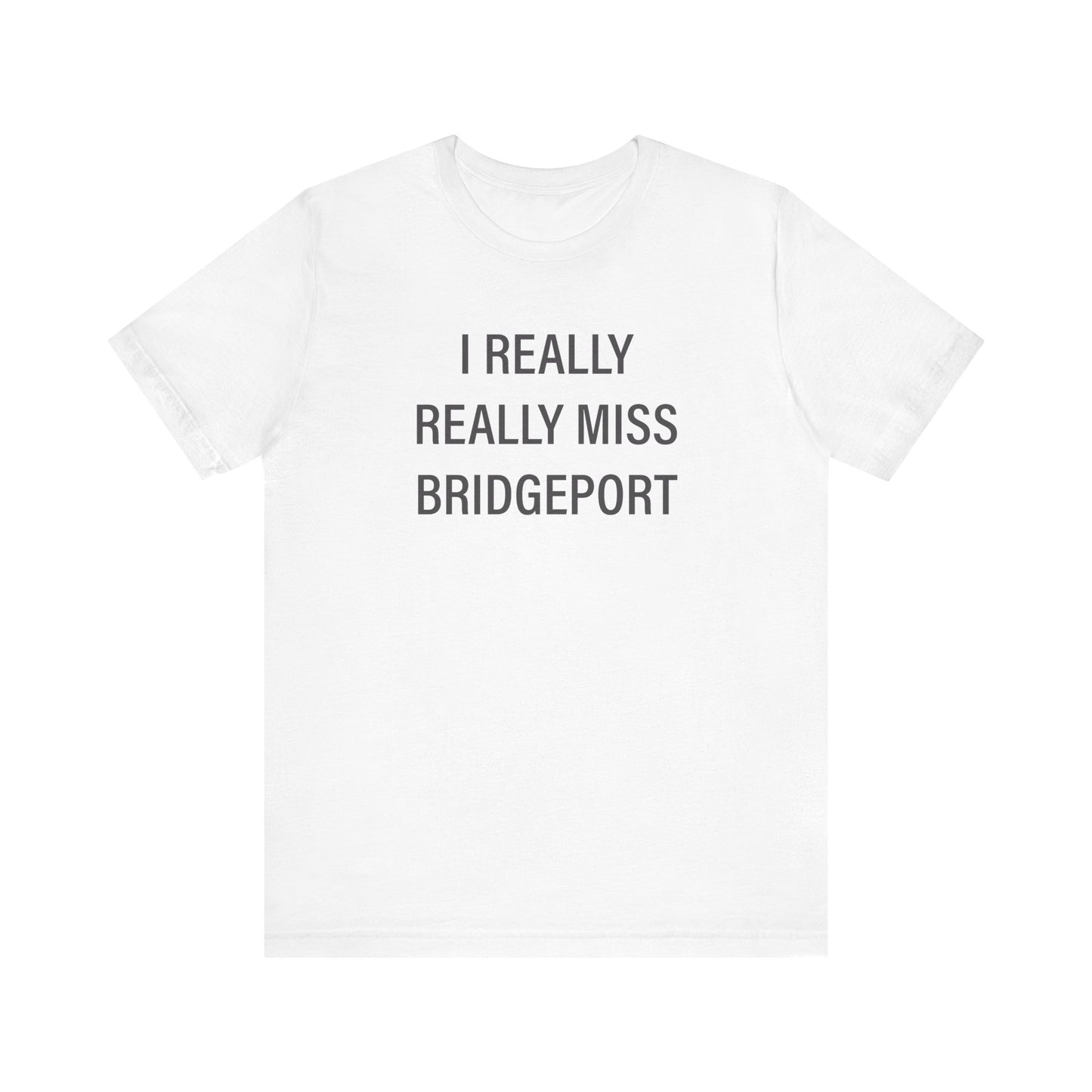 I Really Really Miss Bridgeport Unisex Jersey Short Sleeve T-Shirt