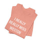 I Really Really Miss Weston Unisex Jersey Short Sleeve T-Shirt