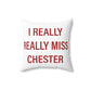 I Really Really Miss Chester Spun Polyester Square Pillow