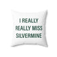I Really Really Miss Silvermine Spun Polyester Square Pillow