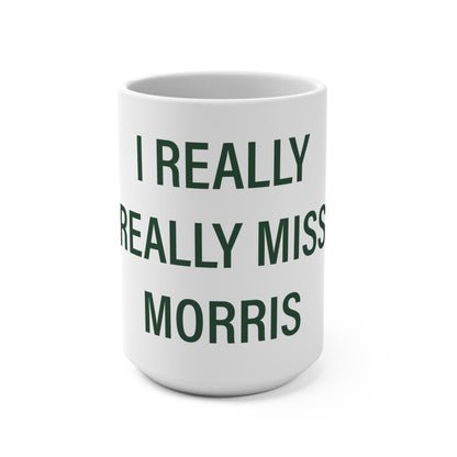 I Really Really Miss Morris  Mug 15oz
