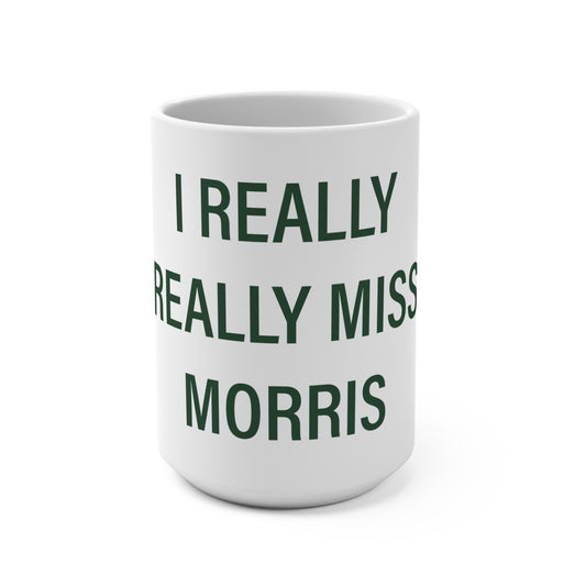 I Really Really Miss Morris  Mug 15oz