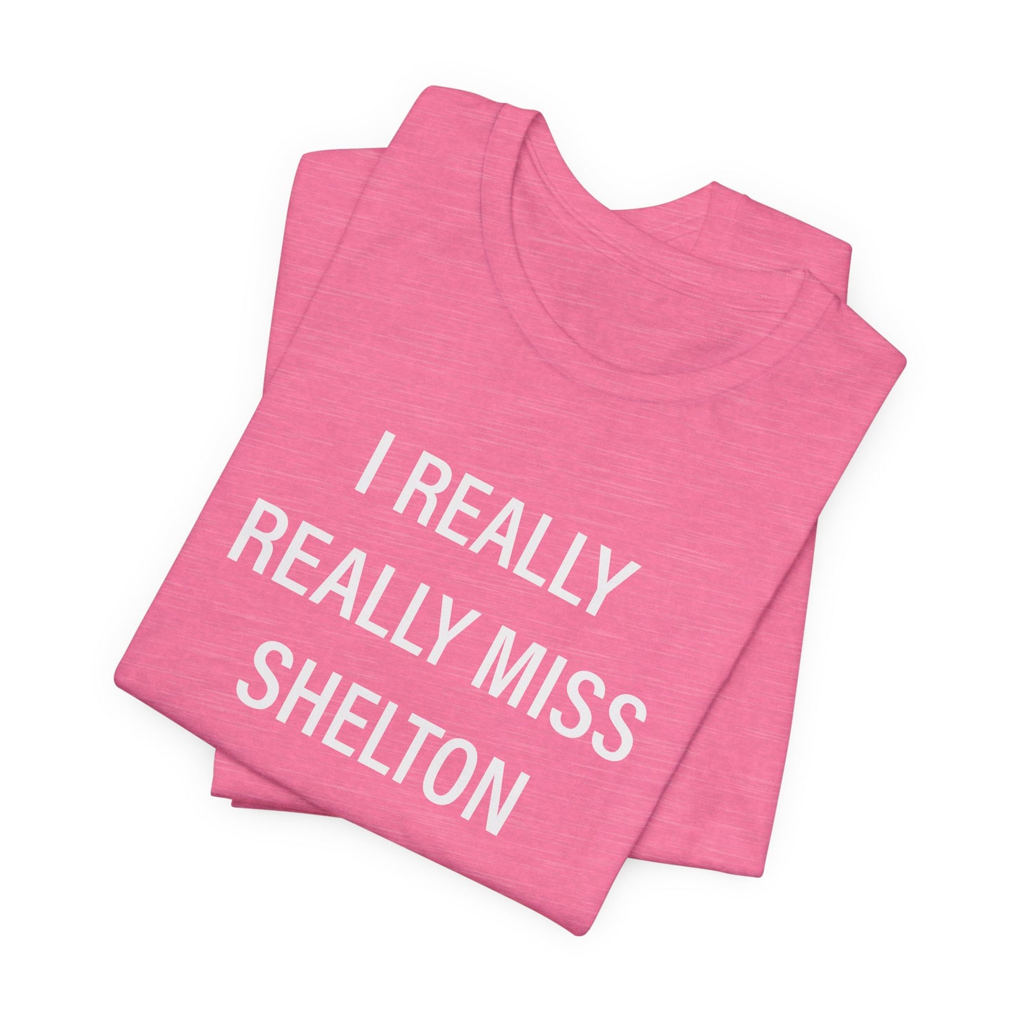 I Really Really Miss Shelton Unisex Jersey Short Sleeve T-Shirt