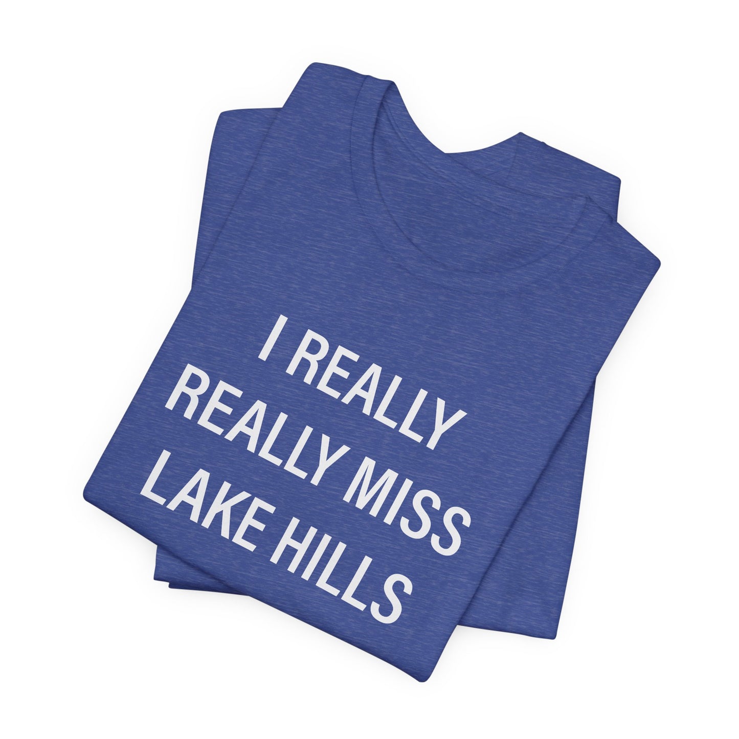 I Really Really Miss Lake Hills Unisex Jersey Short Sleeve T-Shirt