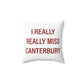 I Really Really Miss Canterbury Spun Polyester Square Pillow