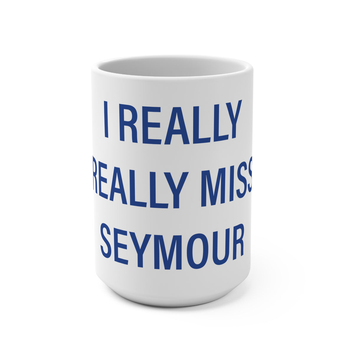 I Really Really Miss Seymour Mug 15oz