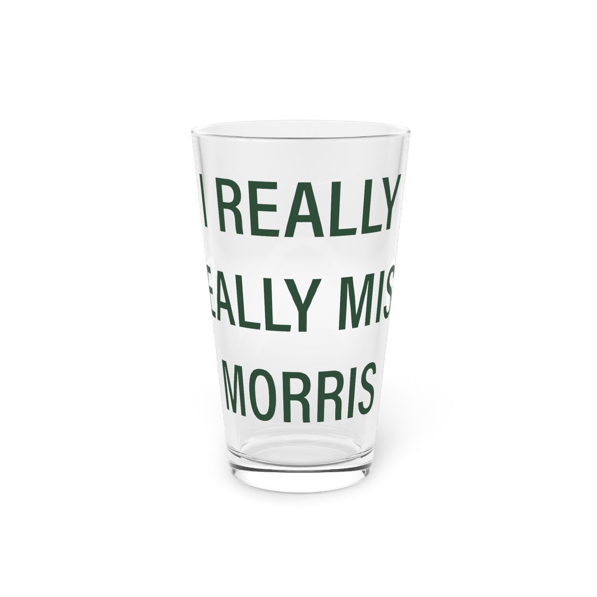 I Really Really Miss Morris  Pint Glass, 16oz