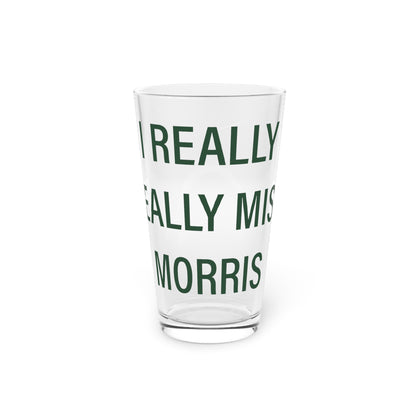 I Really Really Miss Morris  Pint Glass, 16oz