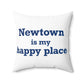 Newtown Is My Happy Place Spun Polyester Square Pillow