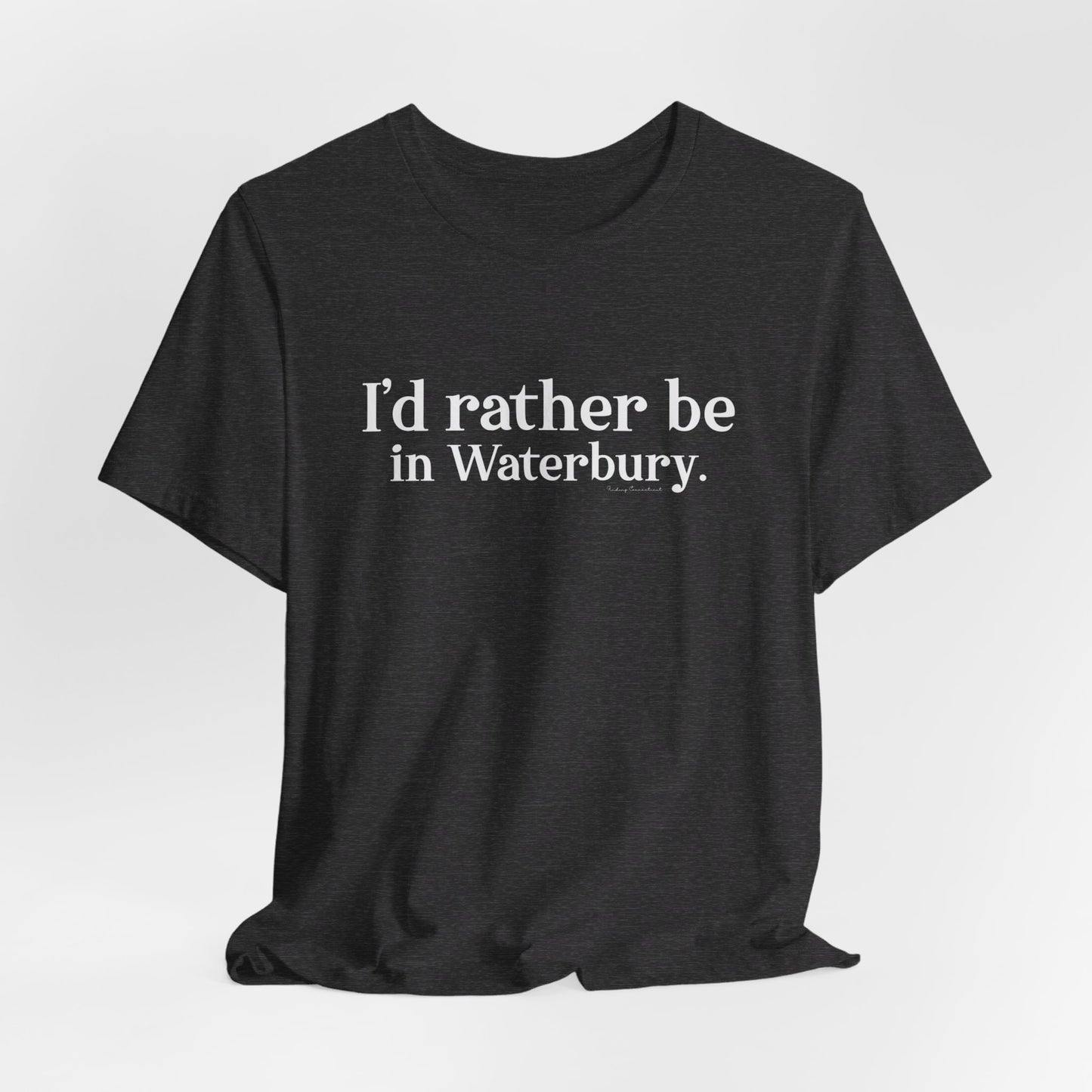 I'd rather be in Waterbury. Unisex Jersey Short Sleeve Tee