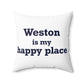 Weston Is My Happy Place  Spun Polyester Square Pillow
