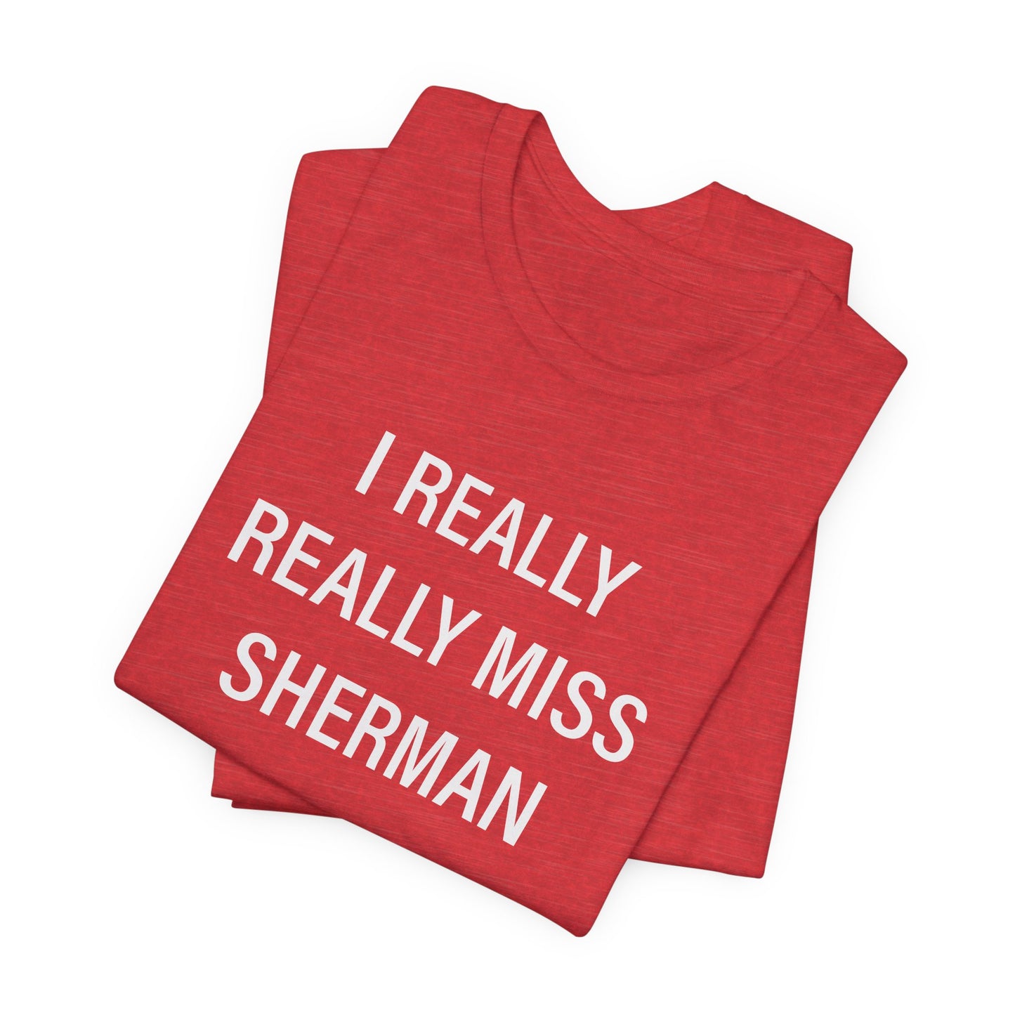 I Really Really Miss Sherman Unisex Jersey Short Sleeve T-Shirt