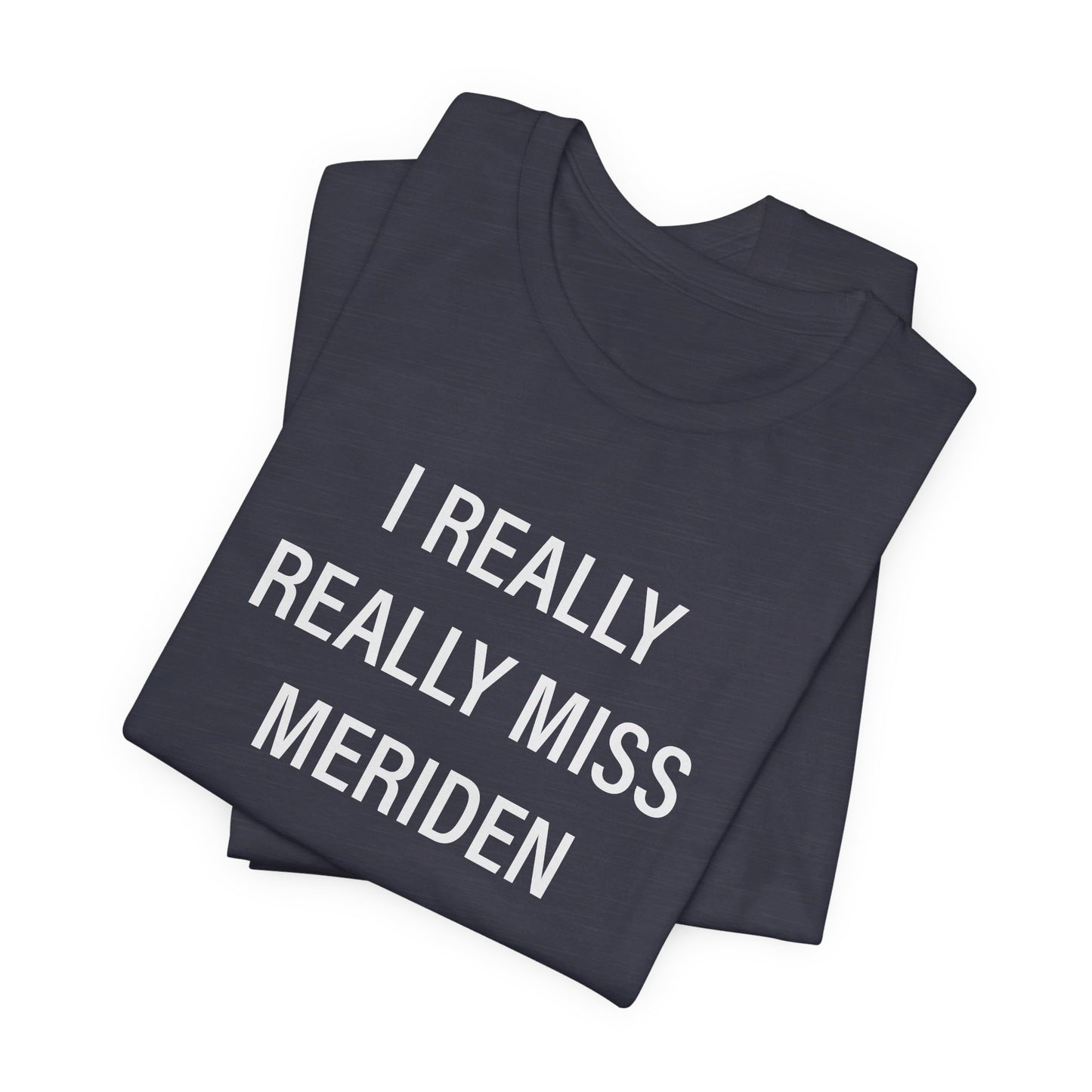 I Really Really Miss Meriden Unisex Jersey Short Sleeve Tee