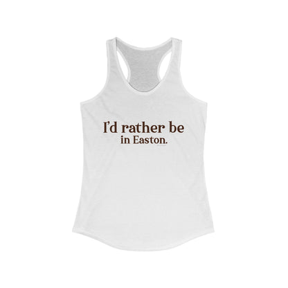 I'd rather be in Easton. Women's Ideal Racerback Tank