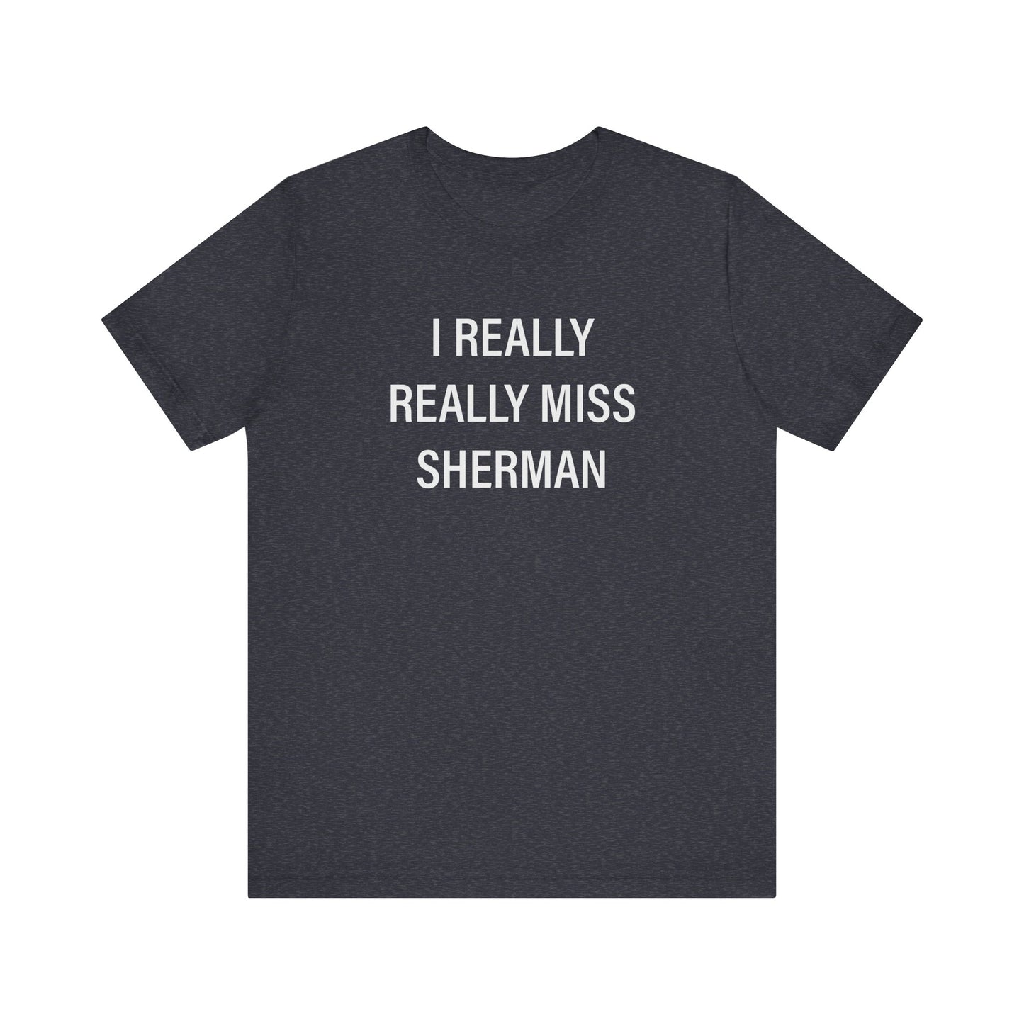 I Really Really Miss Sherman Unisex Jersey Short Sleeve T-Shirt