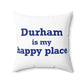 Durham is My Happy Place Spun Polyester Square Pillow