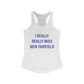 I Really Really Miss New Fairfield Women's Ideal Racerback Tank Top
