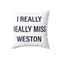 I Really Really Miss Weston Spun Polyester Square Pillow