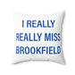 I Really Really Miss Brookfield Spun Polyester Square Pillow