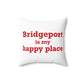 Bridgeport Is My Happy Place  Spun Polyester Square Pillow