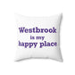 Westbrook is My Happy Place Spun Polyester Square Pillow