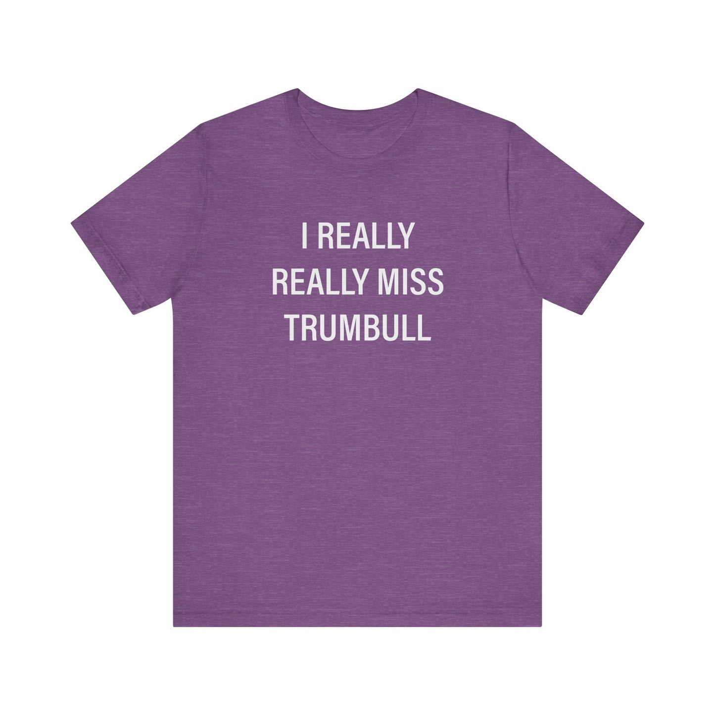 I Really Really Miss Trumbull Unisex Jersey Short Sleeve Tee