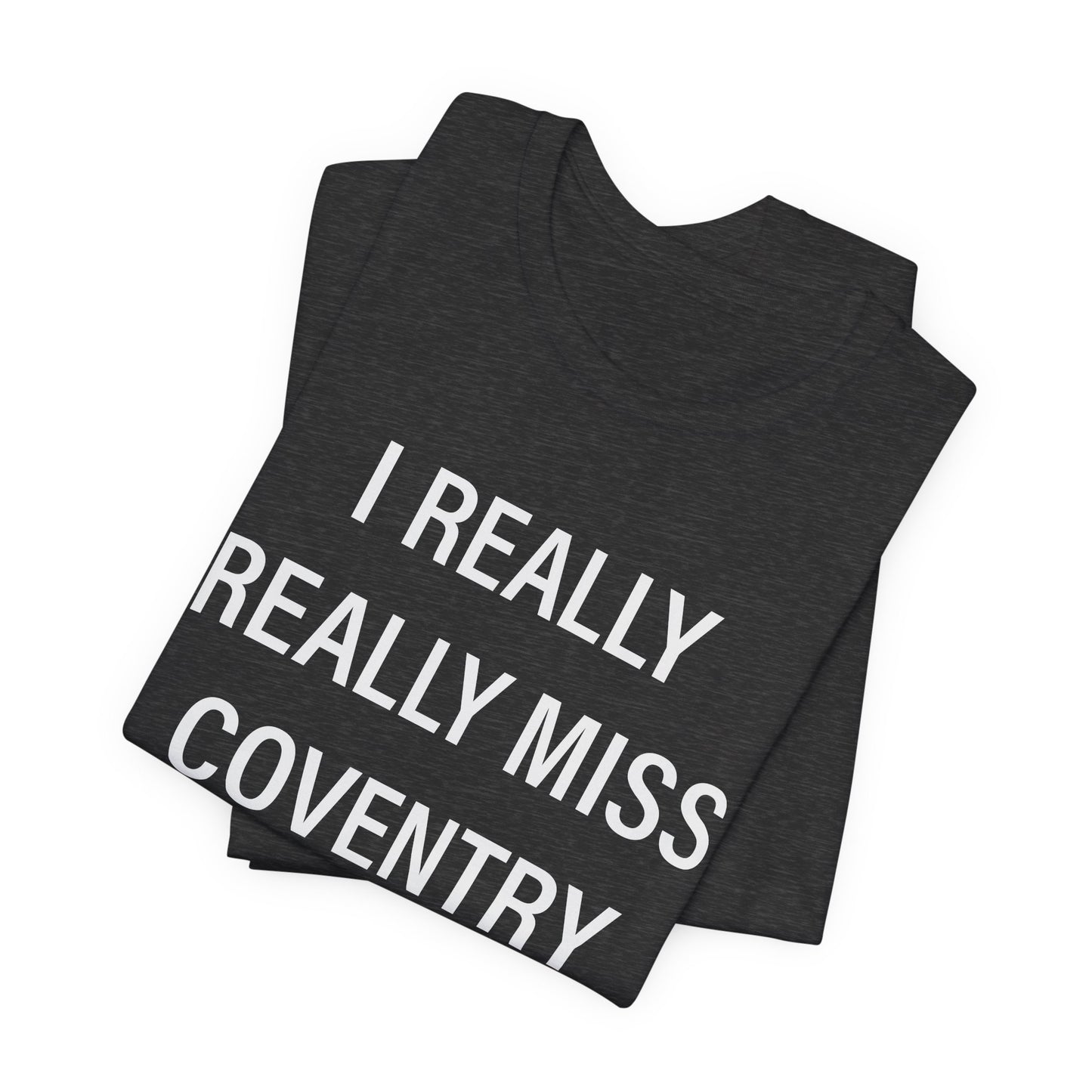 I Really Really Miss Coventry Unisex Jersey Short Sleeve T-Shirt