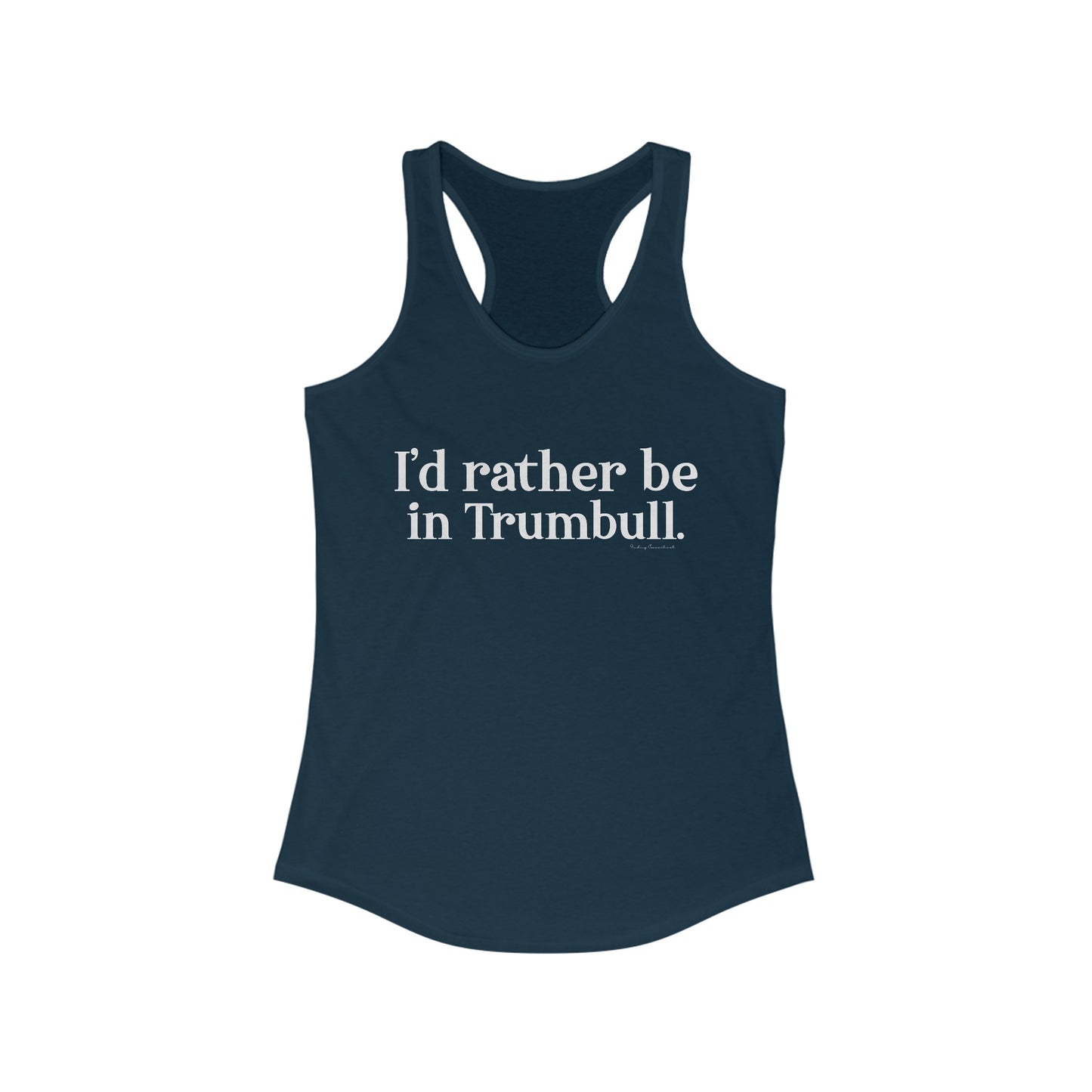 I'd rather be in Trumbull. Women's Ideal Racerback Tank