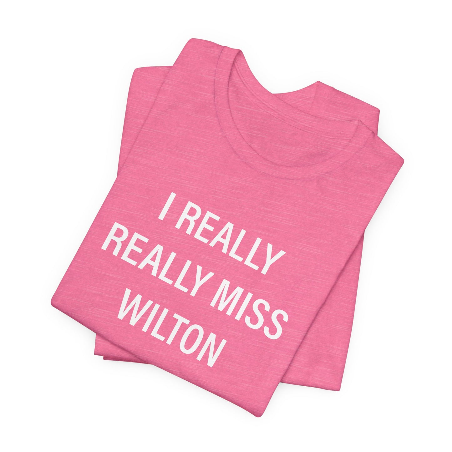 I Really Really Miss Wilton Unisex Jersey Short Sleeve T-Shirt