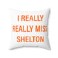 I Really Really Miss Shelton Spun Polyester Square Pillow