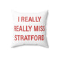 I Really Really Miss Stratford Spun Polyester Square Pillow