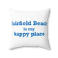 Fairfield Beach is My Happy Place Spun Polyester Square Pillow