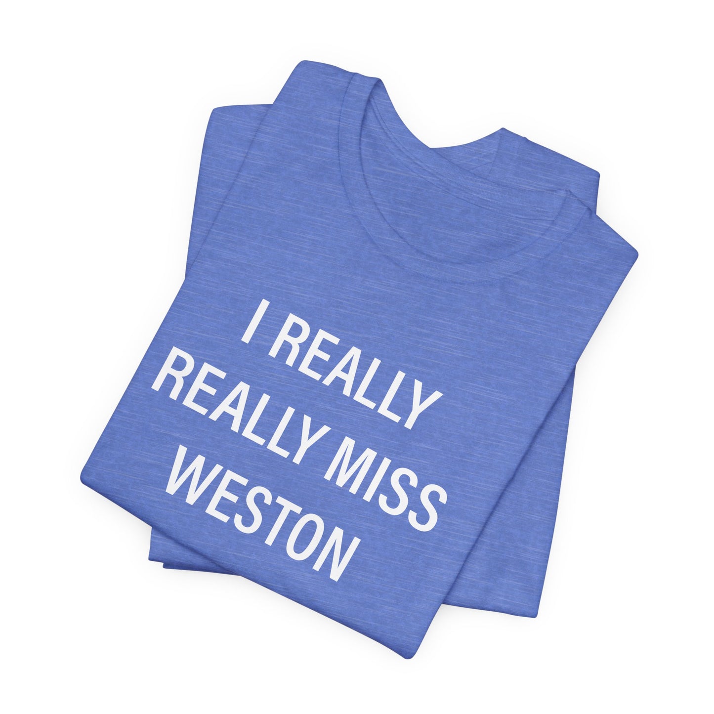 I Really Really Miss Weston Unisex Jersey Short Sleeve T-Shirt