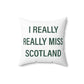I Really Really Miss Scotland Spun Polyester Square Pillow
