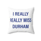 I Really Really Miss Durham Spun Polyester Square Pillow