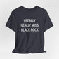 I Really Really Miss Black Rock Unisex Jersey Short Sleeve Tee