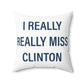 I Really Really Miss Clinton Spun Polyester Square Pillow