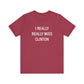 I Really Really Miss Clinton Unisex Jersey Short Sleeve Tee